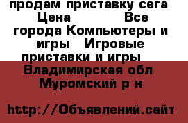 продам приставку сега › Цена ­ 1 000 - Все города Компьютеры и игры » Игровые приставки и игры   . Владимирская обл.,Муромский р-н